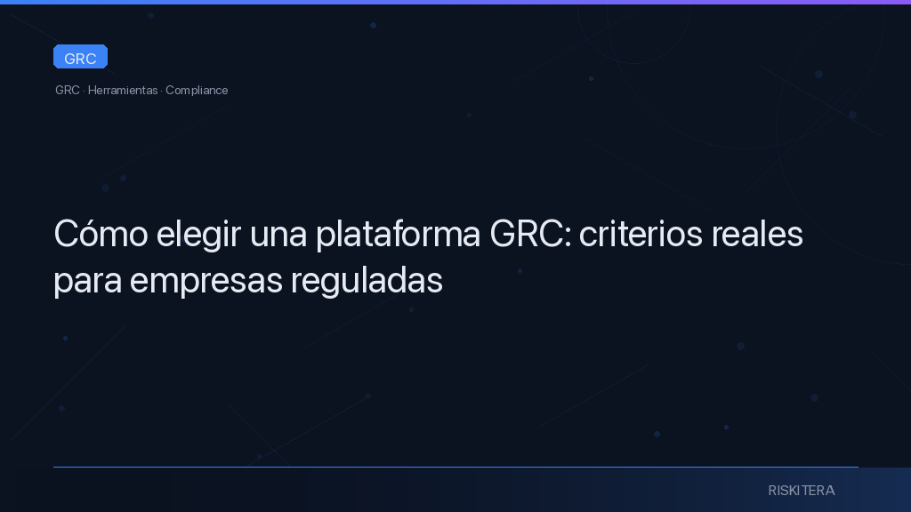 Cómo elegir una plataforma GRC: criterios reales para empresas reguladas