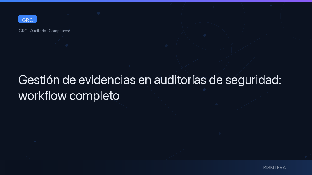 Gestión de evidencias en auditorías de seguridad: workflow completo