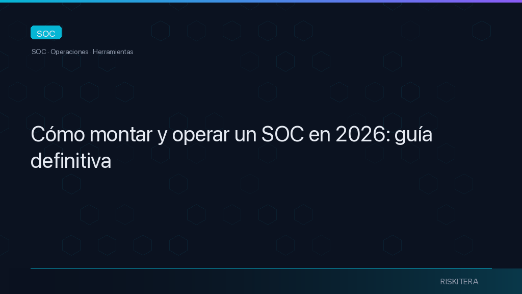 Cómo montar y operar un SOC en 2026: guía definitiva
