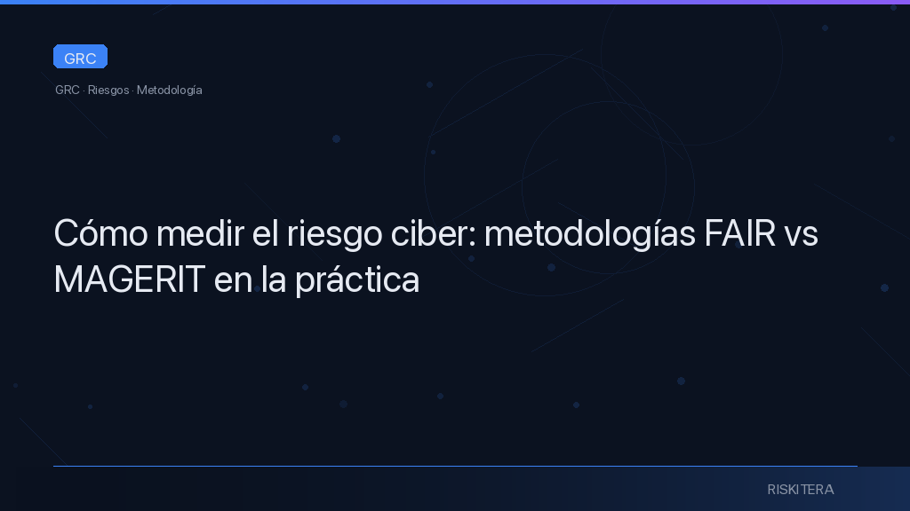 Cómo medir el riesgo ciber: metodologías FAIR vs MAGERIT en la práctica