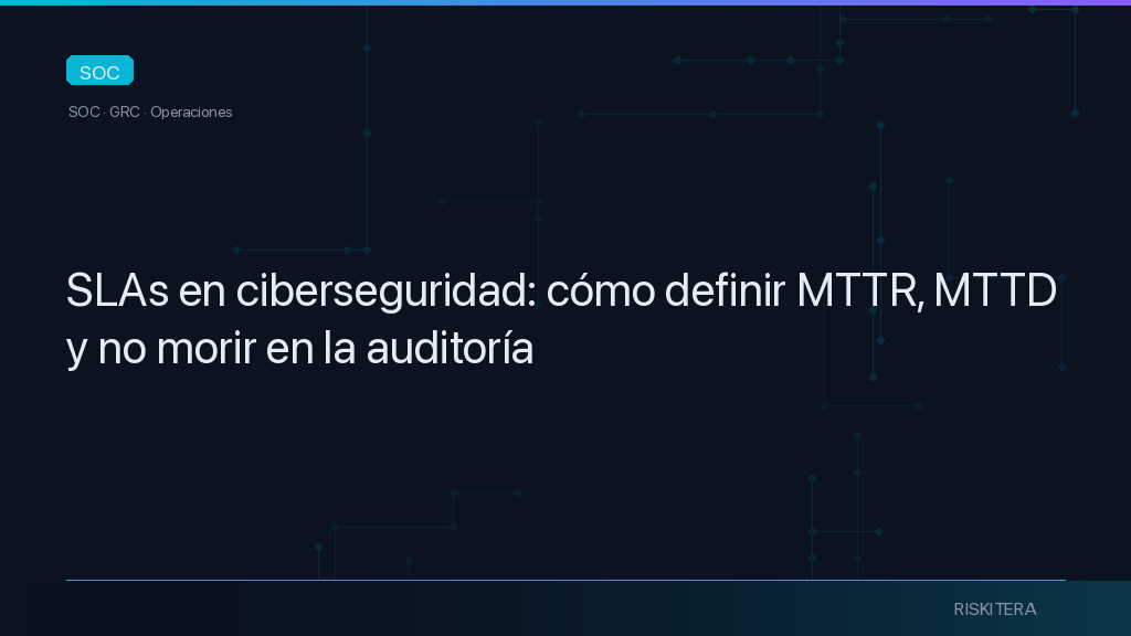SLAs en ciberseguridad: cómo definir MTTR, MTTD y no morir en la auditoría