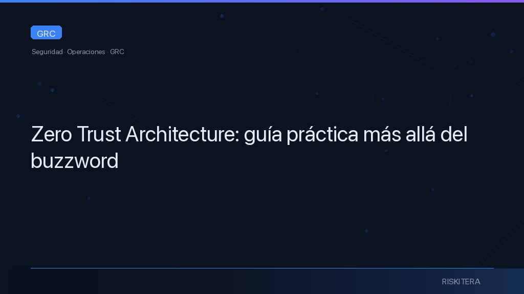 Zero Trust Architecture: guía práctica más allá del buzzword
